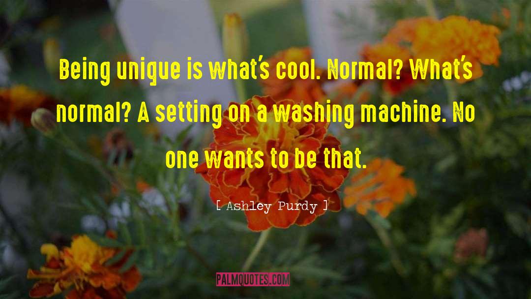 Ashley Purdy Quotes: Being unique is what's cool.