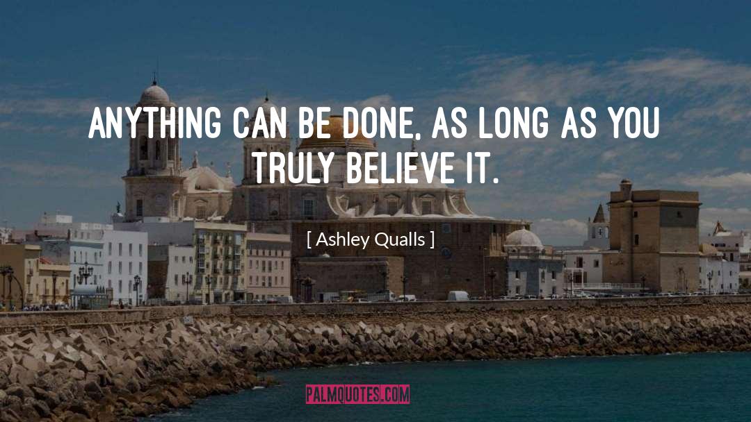 Ashley Qualls Quotes: Anything can be done, as