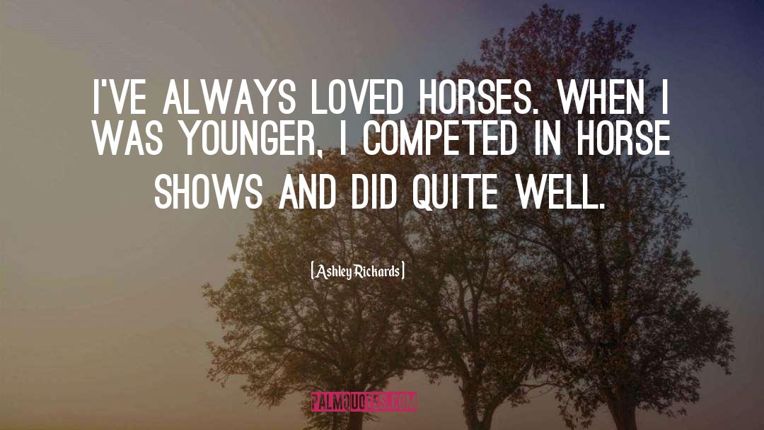 Ashley Rickards Quotes: I've always loved horses. When