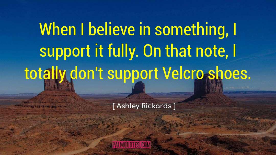 Ashley Rickards Quotes: When I believe in something,