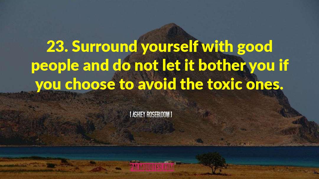 Ashley Rosebloom Quotes: 23. Surround yourself with good