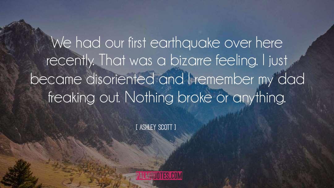 Ashley Scott Quotes: We had our first earthquake