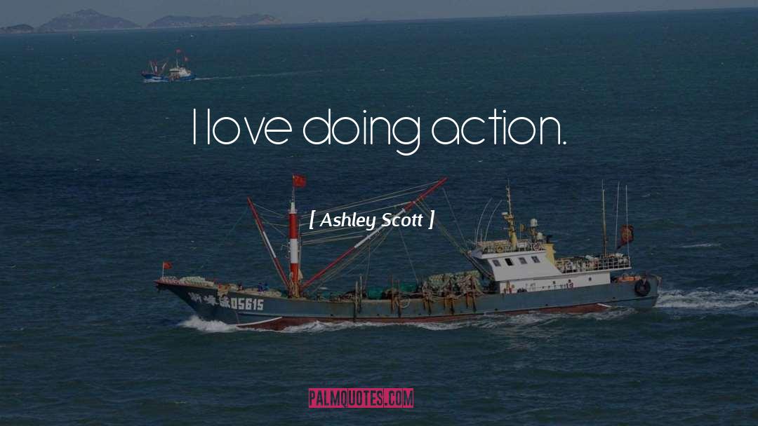 Ashley Scott Quotes: I love doing action.