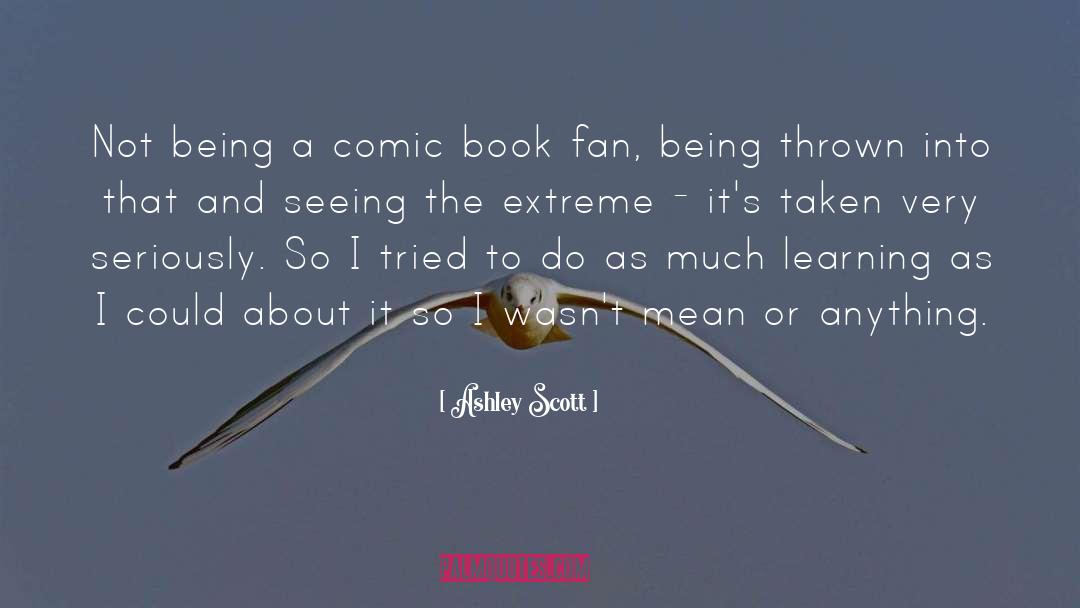 Ashley Scott Quotes: Not being a comic book