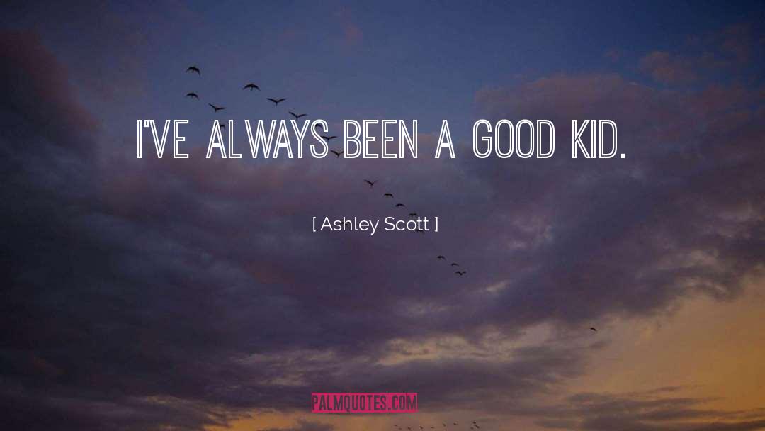 Ashley Scott Quotes: I've always been a good