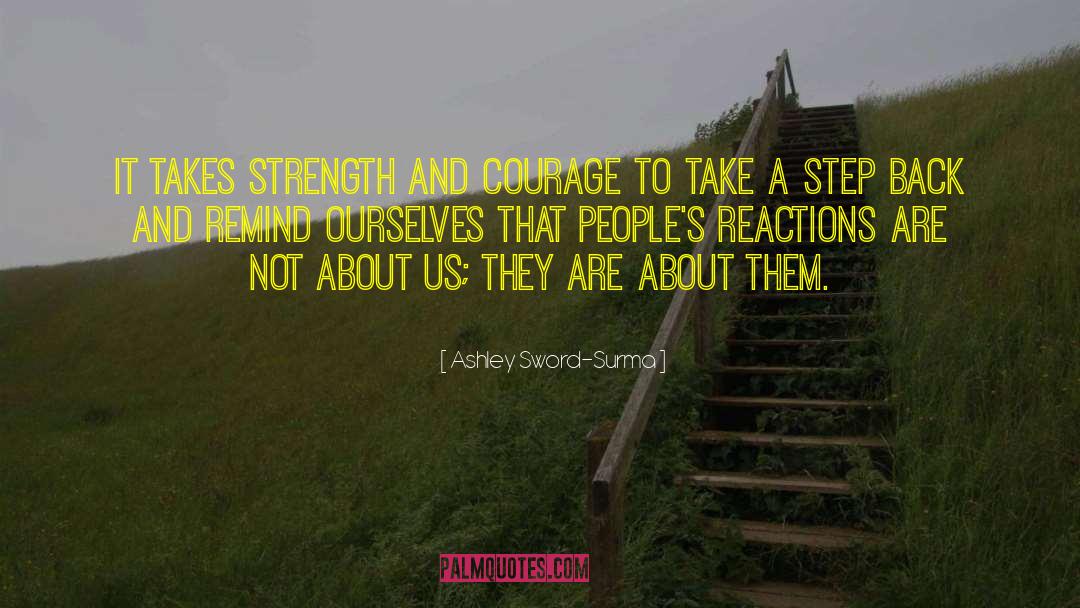 Ashley Sword-Surma Quotes: It takes strength and courage