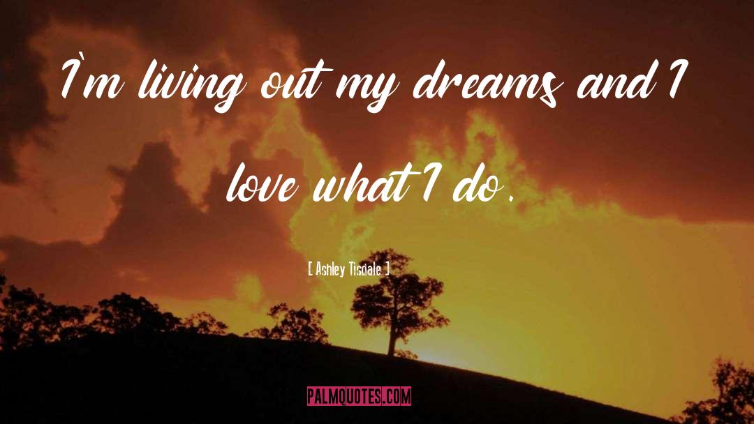 Ashley Tisdale Quotes: I'm living out my dreams