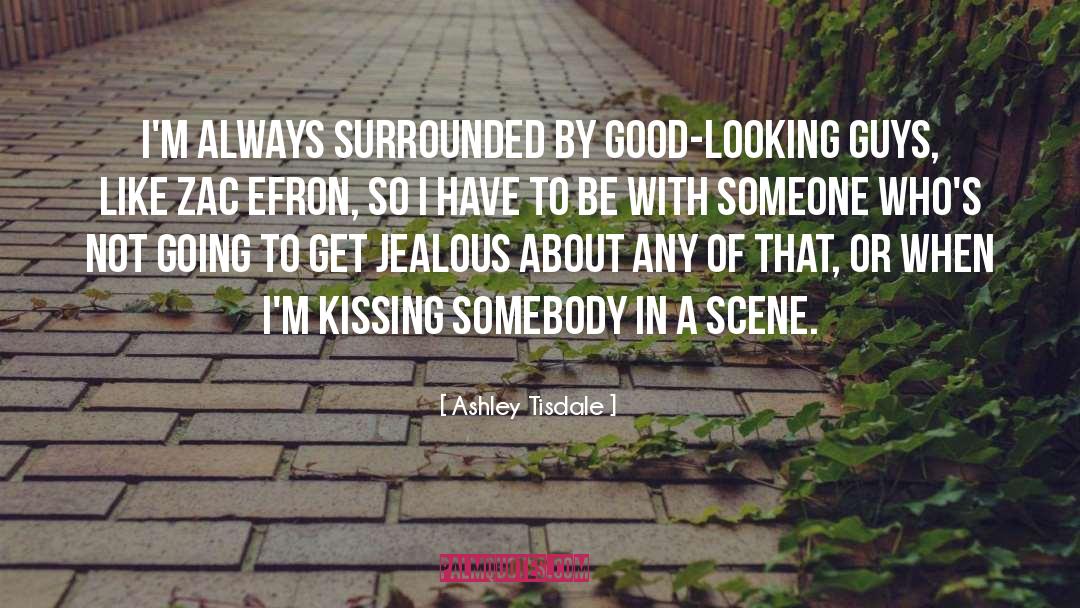 Ashley Tisdale Quotes: I'm always surrounded by good-looking