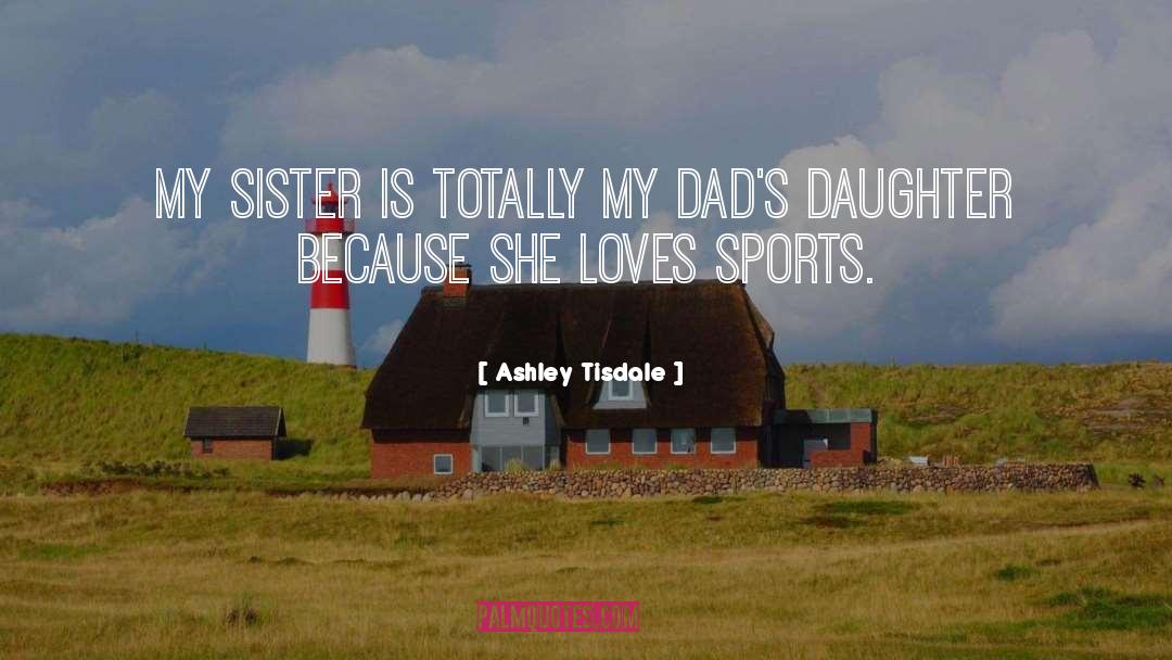 Ashley Tisdale Quotes: My sister is totally my