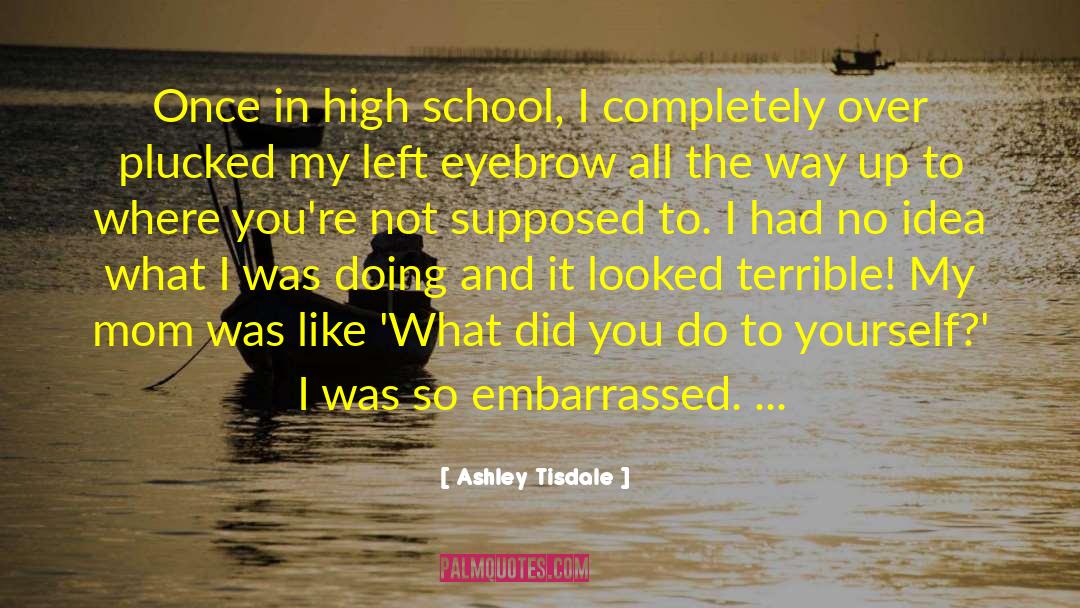 Ashley Tisdale Quotes: Once in high school, I