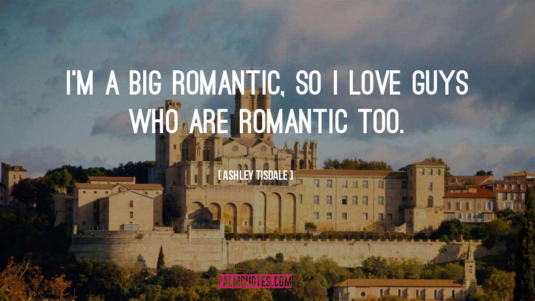 Ashley Tisdale Quotes: I'm a big romantic, so