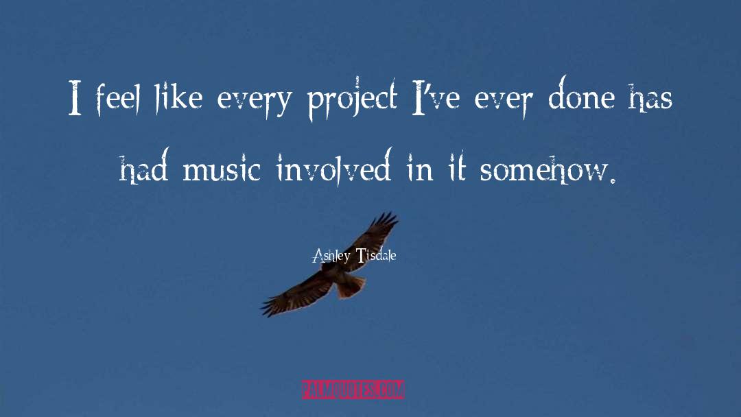 Ashley Tisdale Quotes: I feel like every project