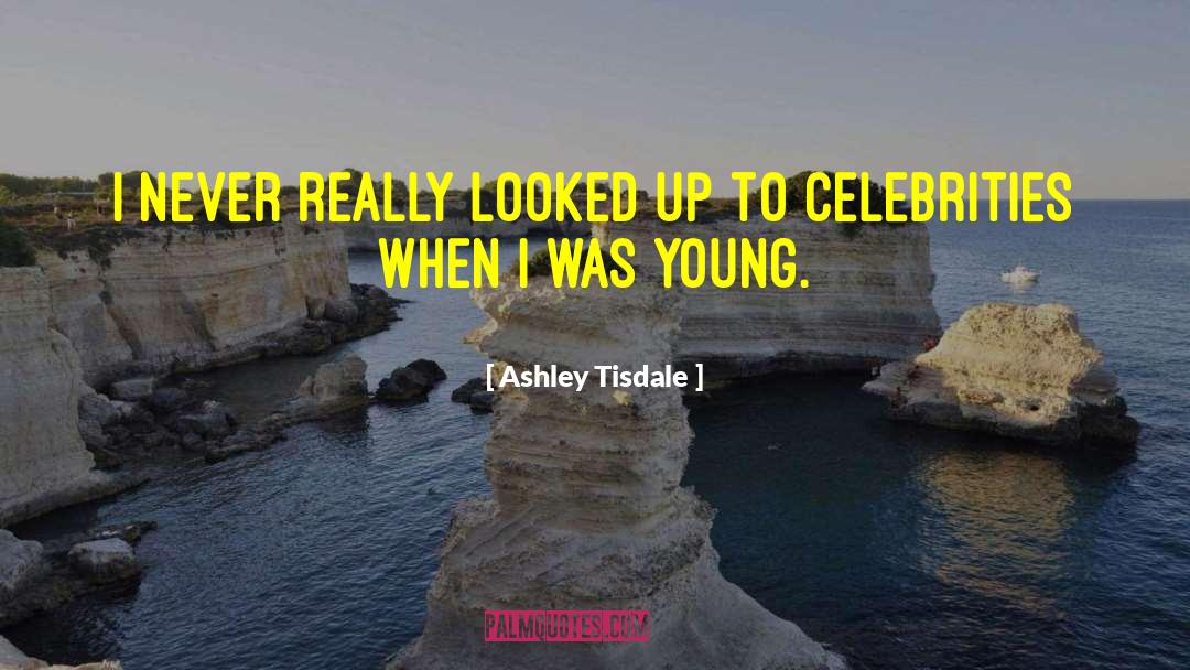 Ashley Tisdale Quotes: I never really looked up