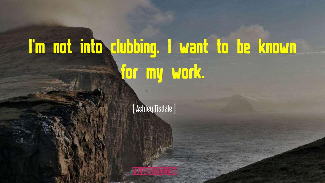 Ashley Tisdale Quotes: I'm not into clubbing. I