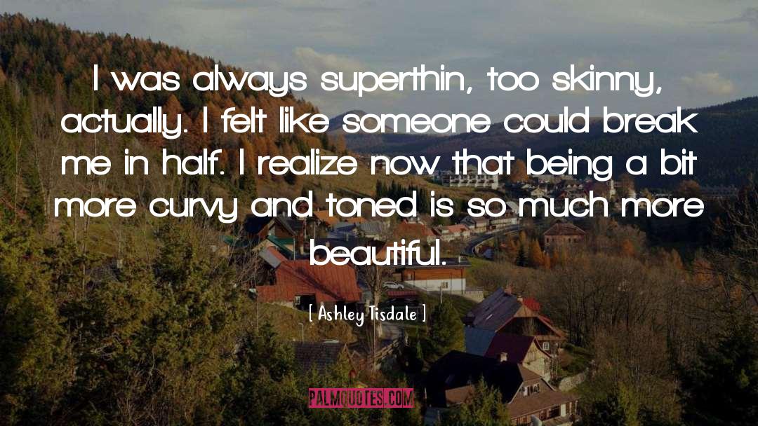 Ashley Tisdale Quotes: I was always superthin, too