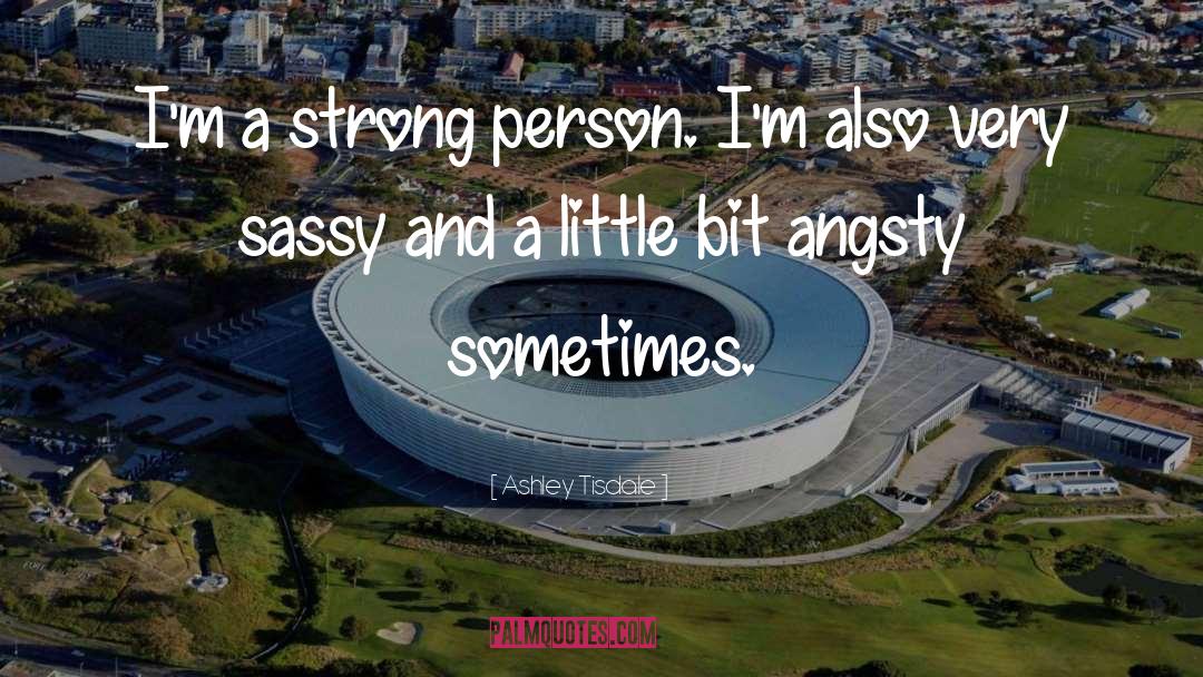 Ashley Tisdale Quotes: I'm a strong person. I'm