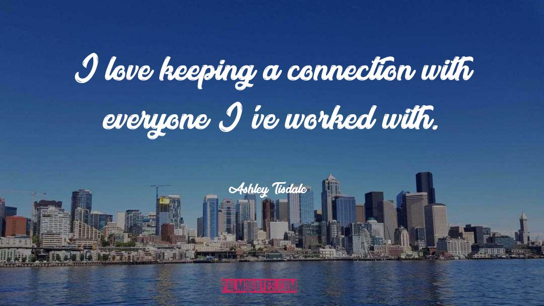 Ashley Tisdale Quotes: I love keeping a connection