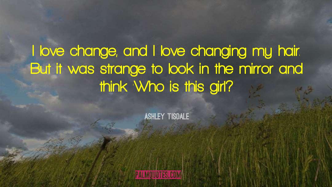 Ashley Tisdale Quotes: I love change, and I