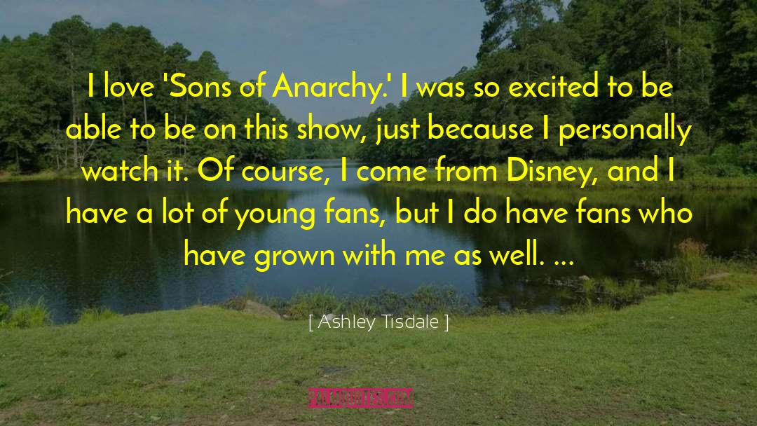 Ashley Tisdale Quotes: I love 'Sons of Anarchy.'