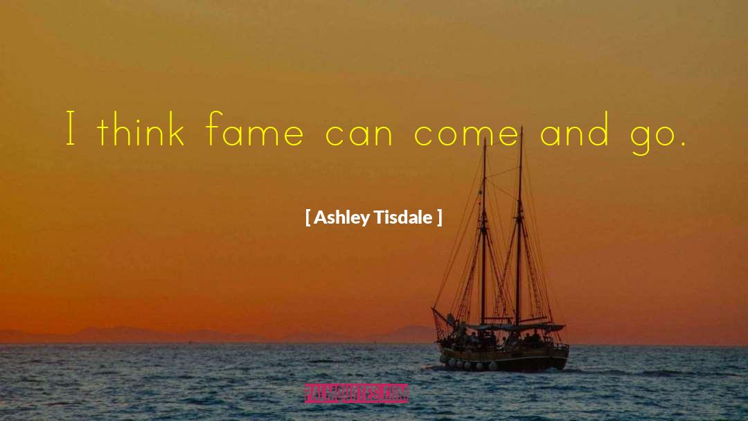 Ashley Tisdale Quotes: I think fame can come