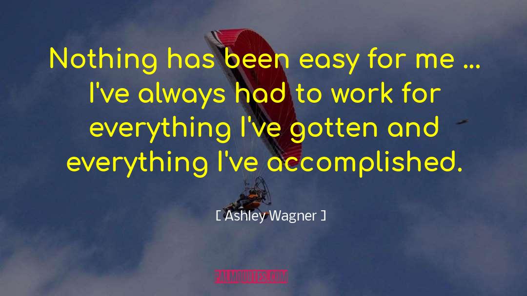 Ashley Wagner Quotes: Nothing has been easy for