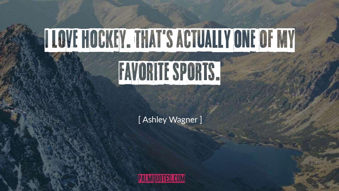 Ashley Wagner Quotes: I love hockey. That's actually