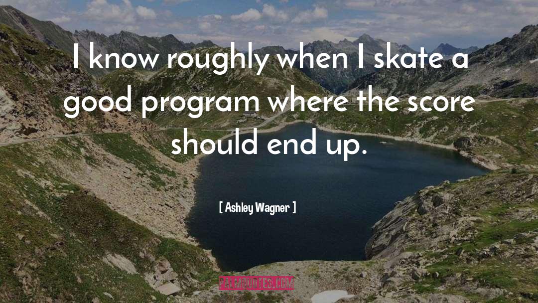 Ashley Wagner Quotes: I know roughly when I