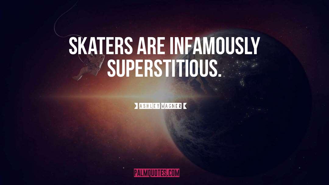 Ashley Wagner Quotes: Skaters are infamously superstitious.