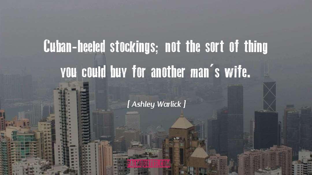 Ashley Warlick Quotes: Cuban-heeled stockings; not the sort