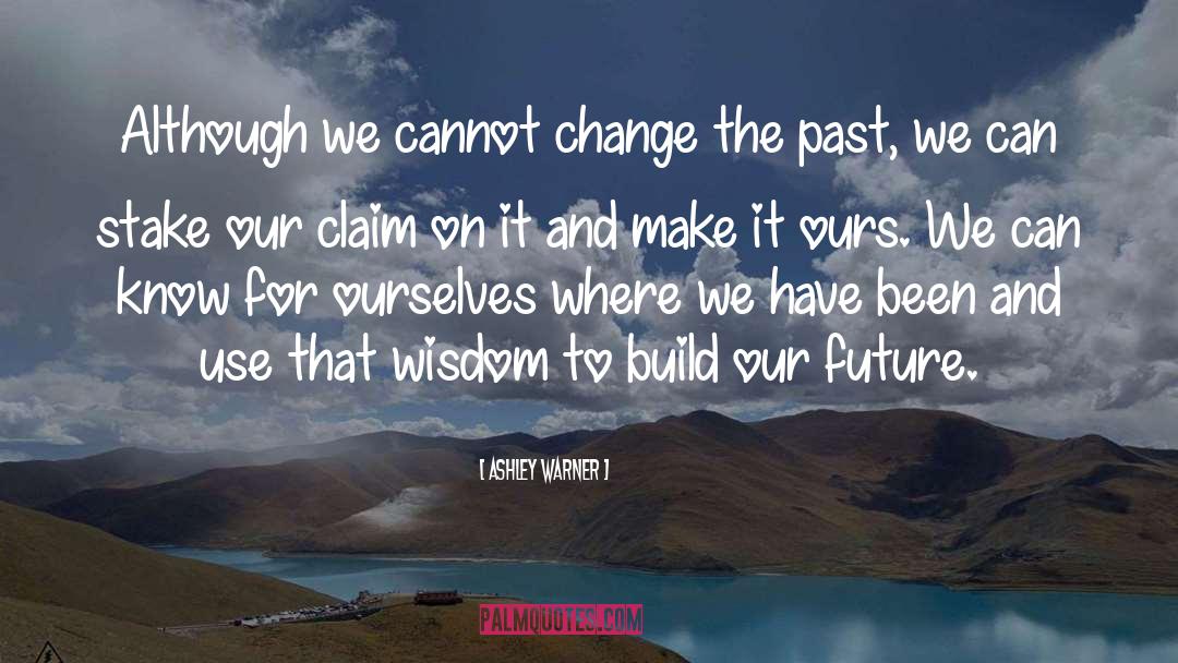 Ashley Warner Quotes: Although we cannot change the