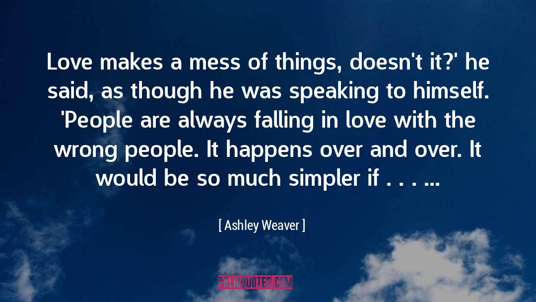 Ashley Weaver Quotes: Love makes a mess of