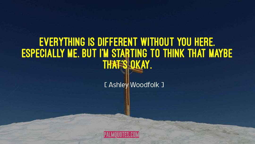 Ashley Woodfolk Quotes: Everything is different without you