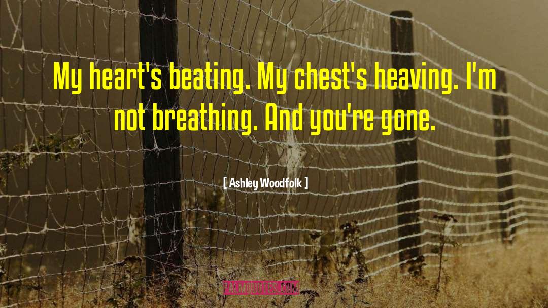 Ashley Woodfolk Quotes: My heart's beating. <br />My