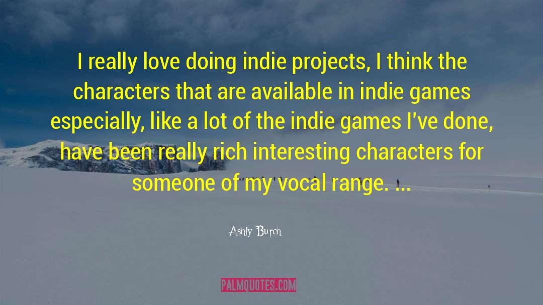 Ashly Burch Quotes: I really love doing indie