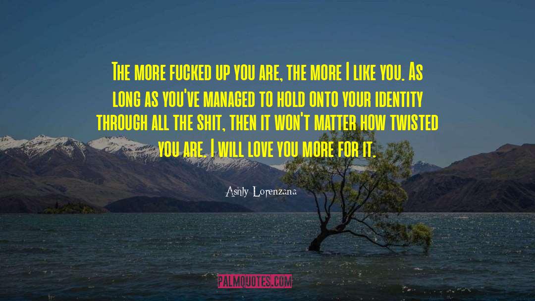 Ashly Lorenzana Quotes: The more fucked up you