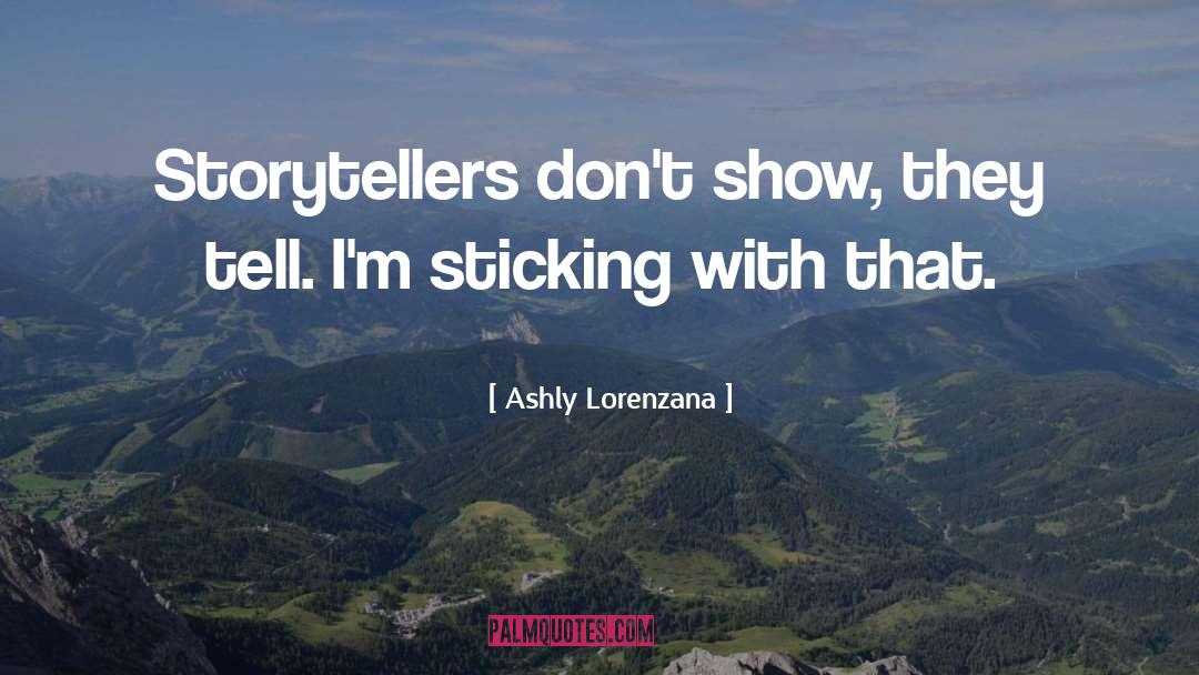 Ashly Lorenzana Quotes: Storytellers don't show, they tell.