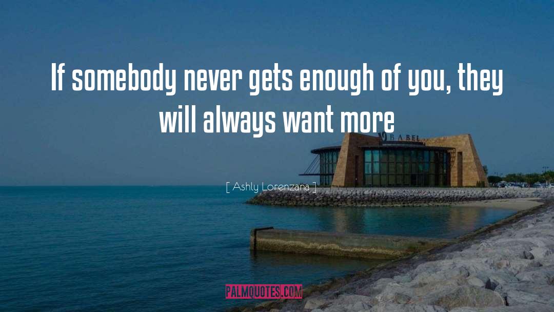 Ashly Lorenzana Quotes: If somebody never gets enough