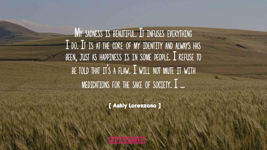 Ashly Lorenzana Quotes: My sadness is beautiful. It