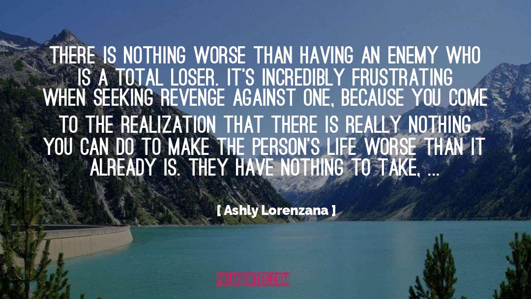 Ashly Lorenzana Quotes: There is nothing worse than