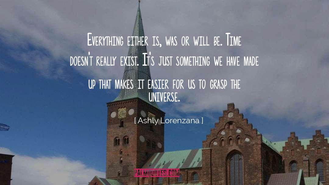 Ashly Lorenzana Quotes: Everything either is, was or