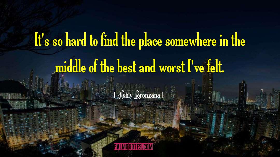 Ashly Lorenzana Quotes: It's so hard to find