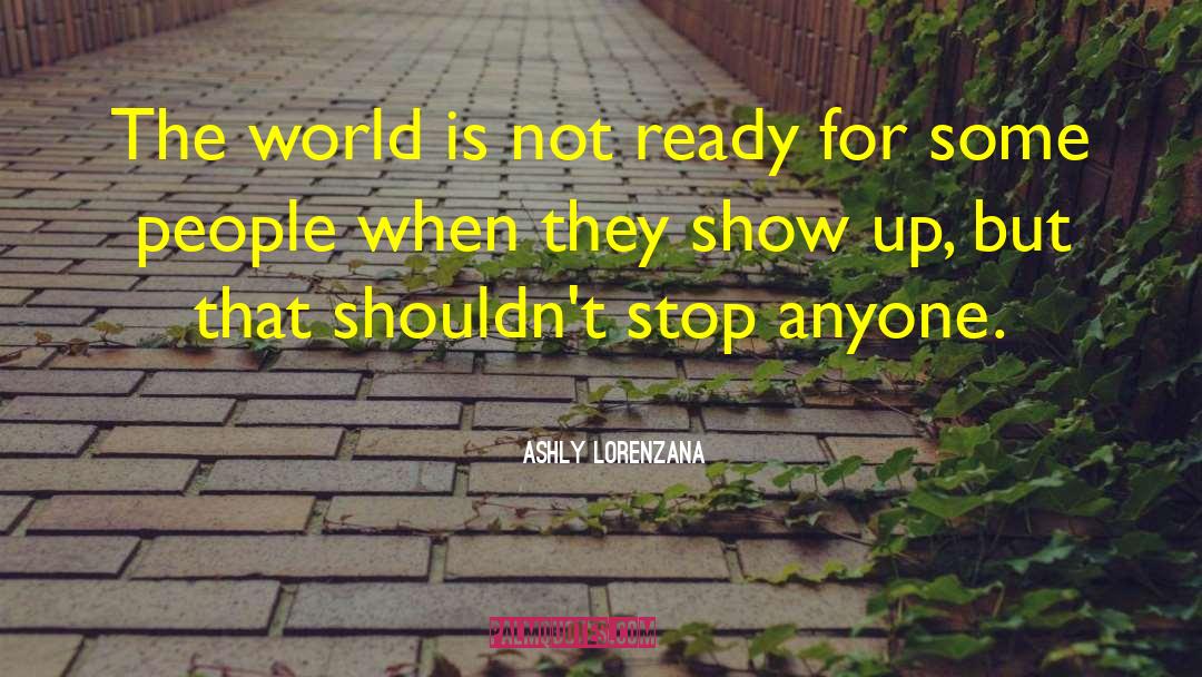 Ashly Lorenzana Quotes: The world is not ready