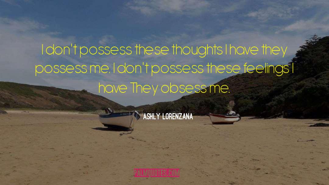 Ashly Lorenzana Quotes: I don't possess these thoughts