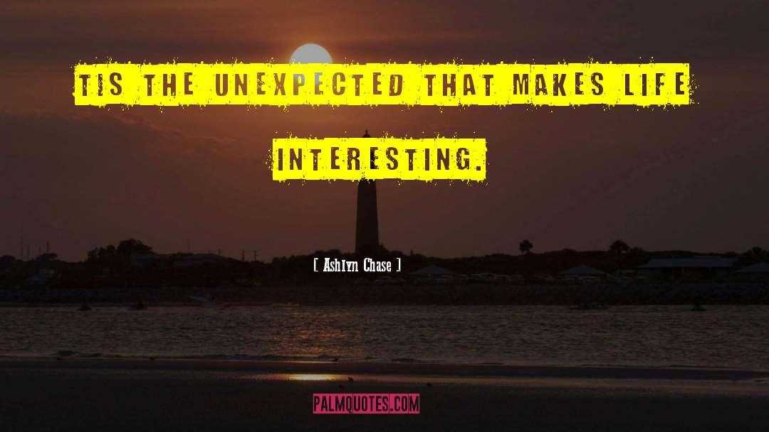Ashlyn Chase Quotes: Tis the unexpected that makes