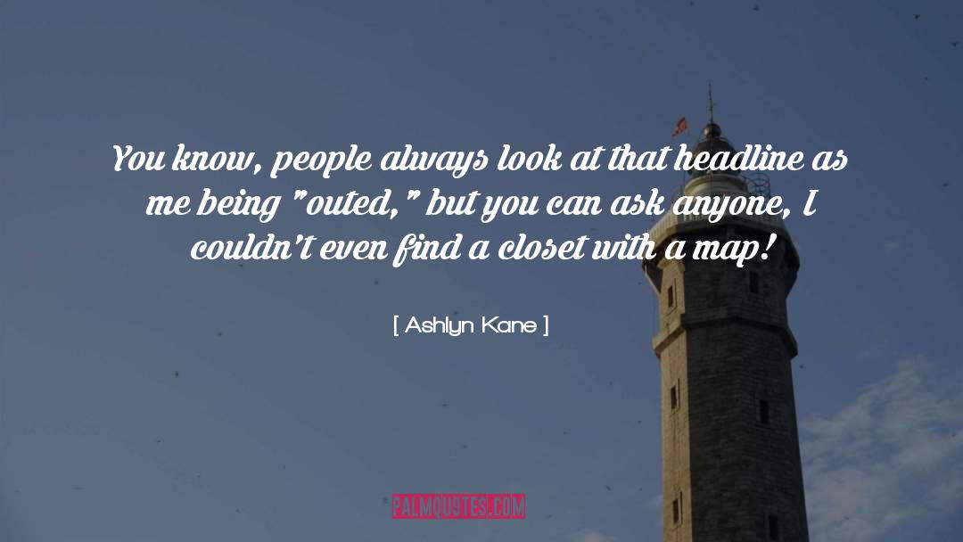 Ashlyn Kane Quotes: You know, people always look