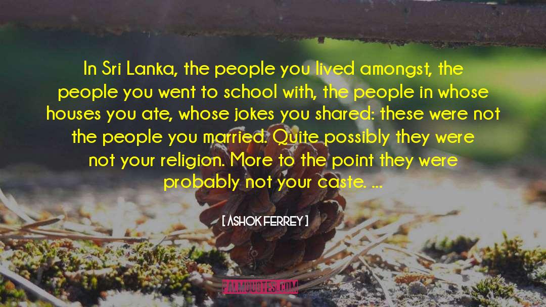 Ashok Ferrey Quotes: In Sri Lanka, the people