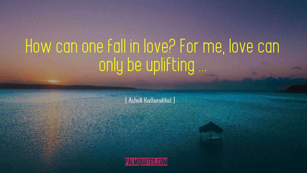 Ashok Kallarakkal Quotes: How can one fall in