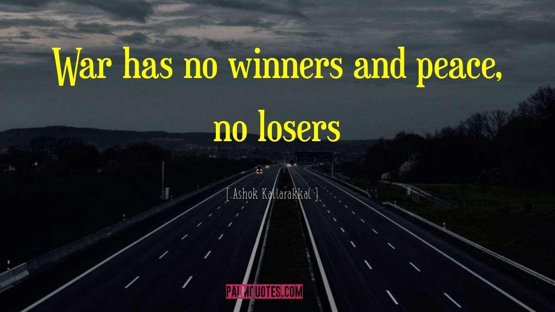 Ashok Kallarakkal Quotes: War has no winners and