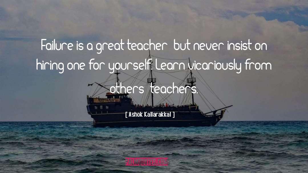 Ashok Kallarakkal Quotes: Failure is a great teacher;