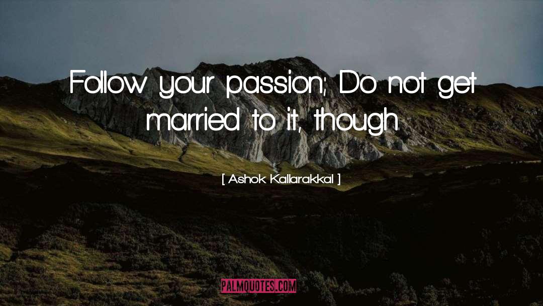 Ashok Kallarakkal Quotes: Follow your passion; Do not